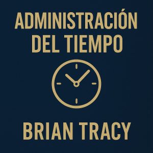 Administración de tiempo–Inspirado en Brian Tracy